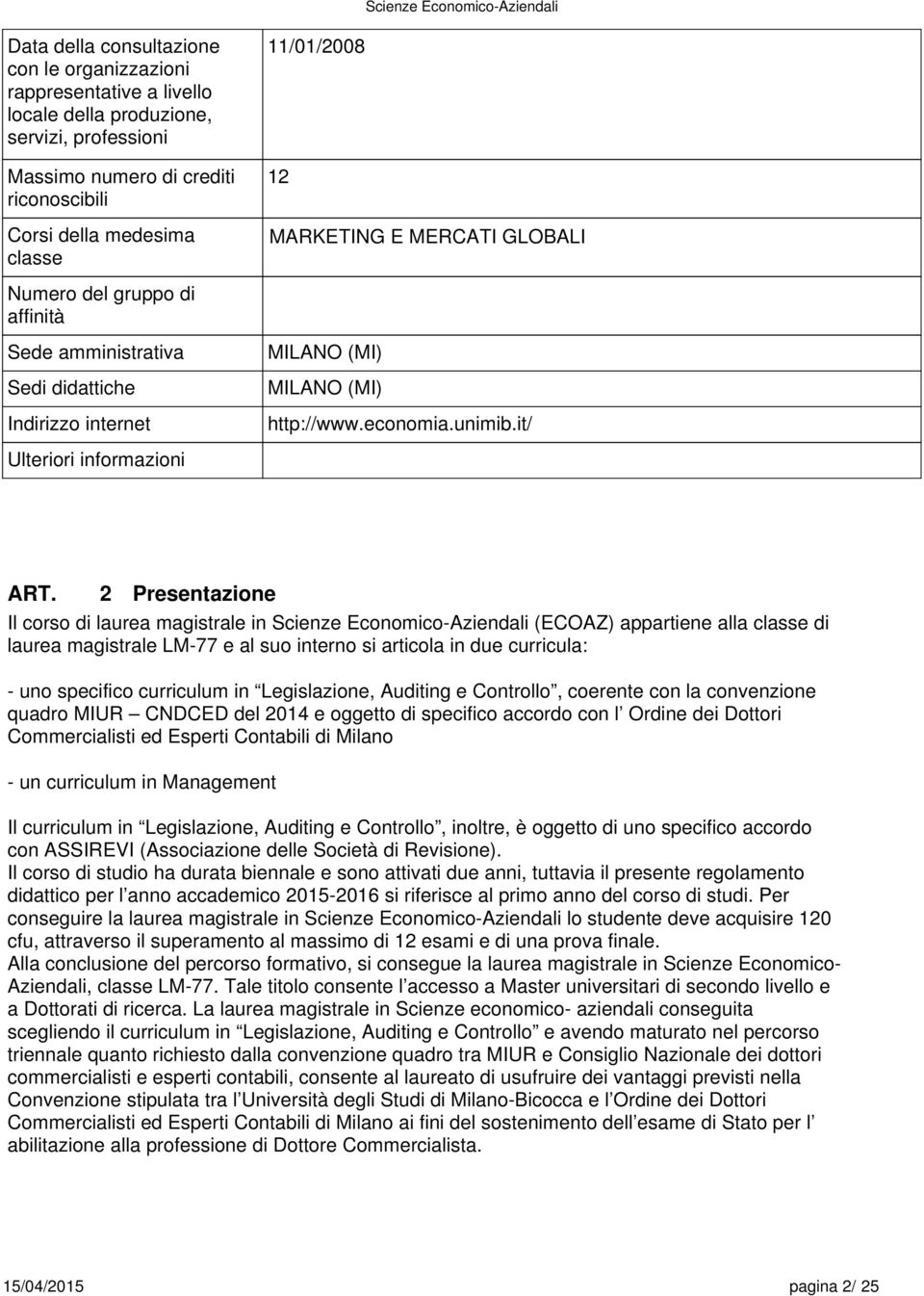 2 Presentazione Il corso di laurea magistrale in Scienze Economico-Aziendali (ECOAZ) appartiene alla classe di laurea magistrale LM-77 e al suo interno si articola in due curricula: - uno specifico