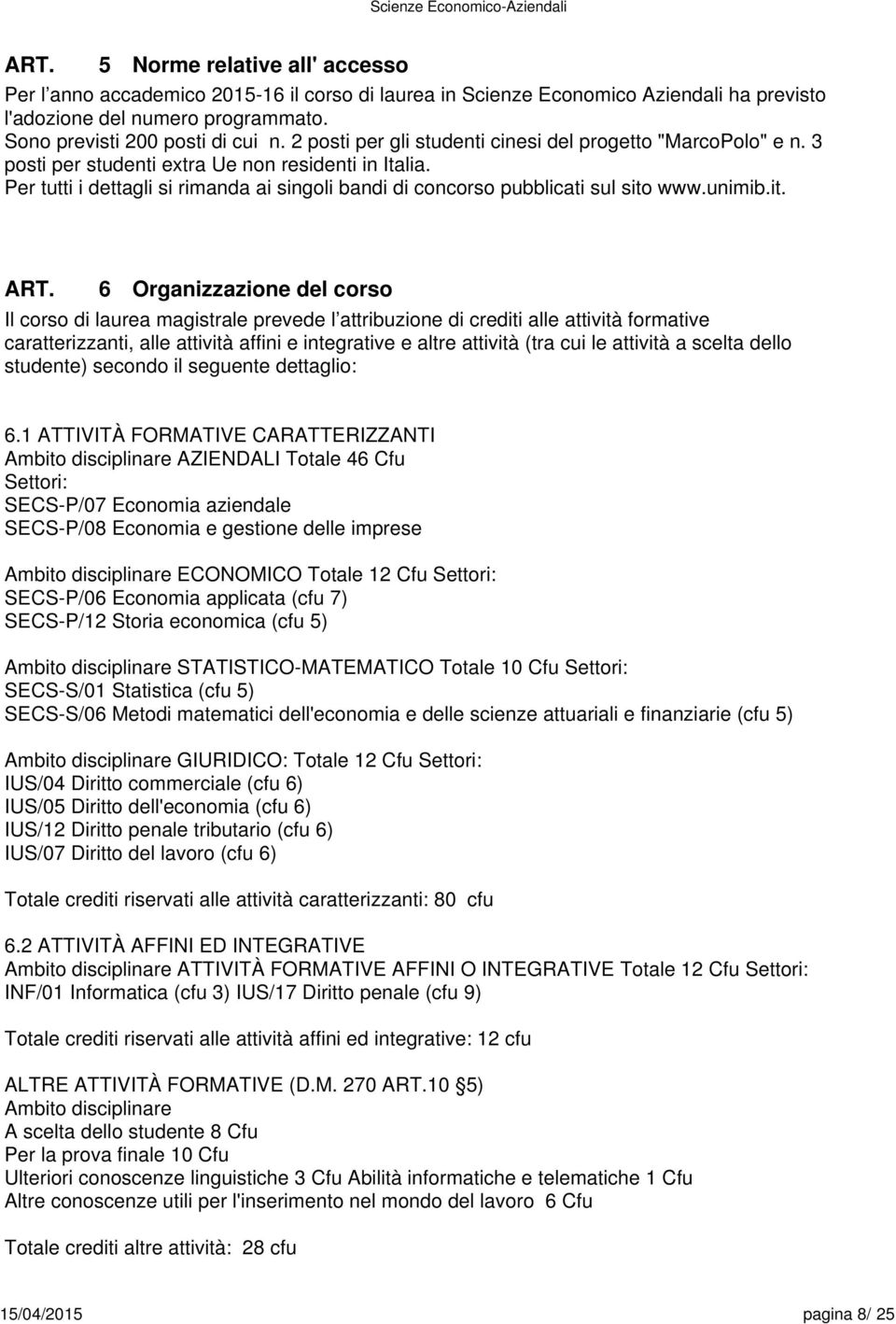 Per tutti i dettagli si rimanda ai singoli bandi di concorso pubblicati sul sito www.unimib.it. ART.