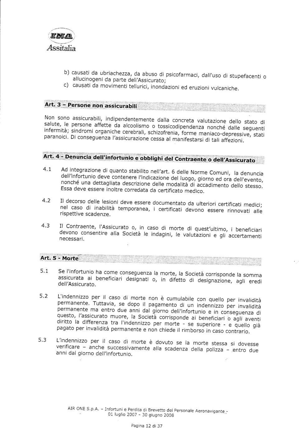 sindromi seguenti organiche cerebrali, schizofrenia, forme paranoici' maniaco-depressive, Di conseguenza stati l'assicurazione cessa al manifestarsi di tali affezioni.