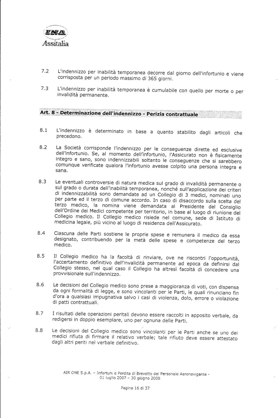 B'2 B'3 B'4 La Società corrisponde l'indennizzo per le conseguenze dirette ed esclusive dell'infortunio.