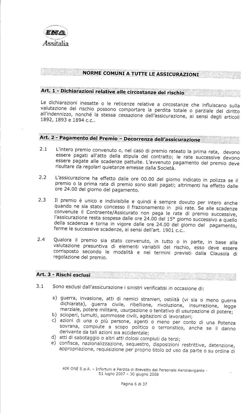 o parziale del diritto all'indennizzo, nonché la stessa cessazione dell'assicurazione ai sensi degli 1892, articoli 1893 e 1894 c.c..,art' 2 -.fagamento def Premio - Decorrenza dell'assicuraziof, 2't.