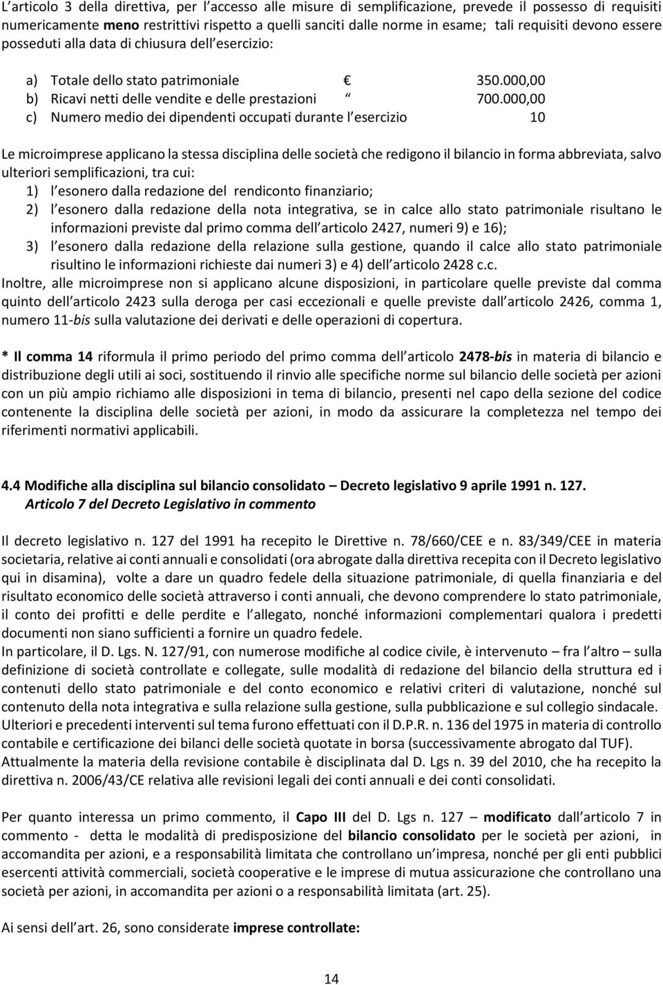 000,00 c) Numero medio dei dipendenti occupati durante l esercizio 10 Le microimprese applicano la stessa disciplina delle società che redigono il bilancio in forma abbreviata, salvo ulteriori