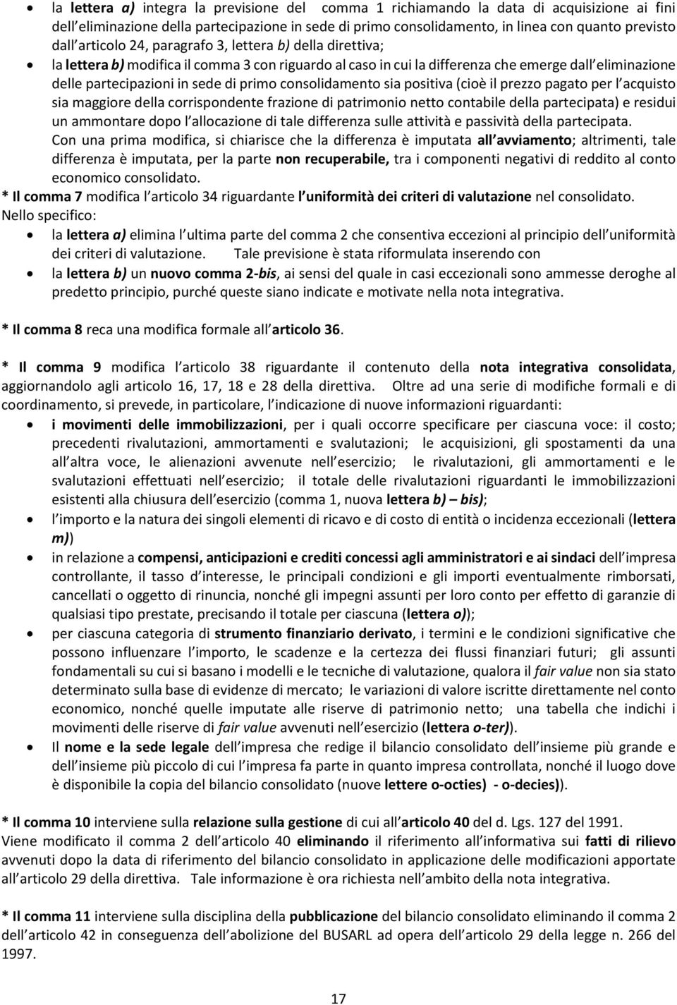 consolidamento sia positiva (cioè il prezzo pagato per l acquisto sia maggiore della corrispondente frazione di patrimonio netto contabile della partecipata) e residui un ammontare dopo l allocazione