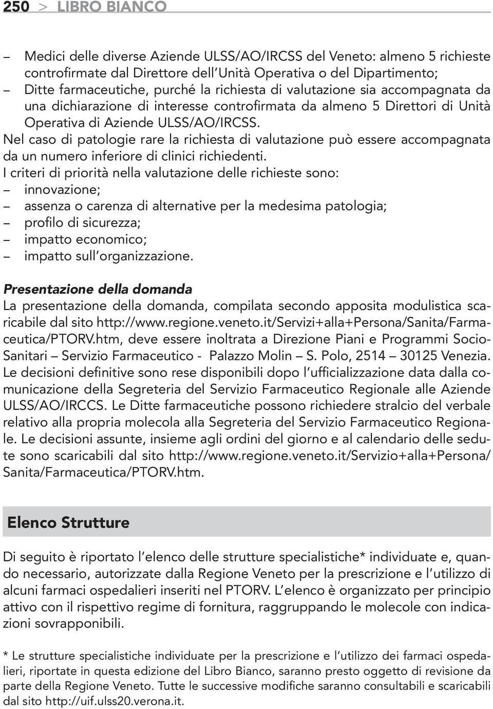 Nel caso di patologie rare la richiesta di valutazione può essere accompagnata da un numero inferiore di clinici richiedenti.