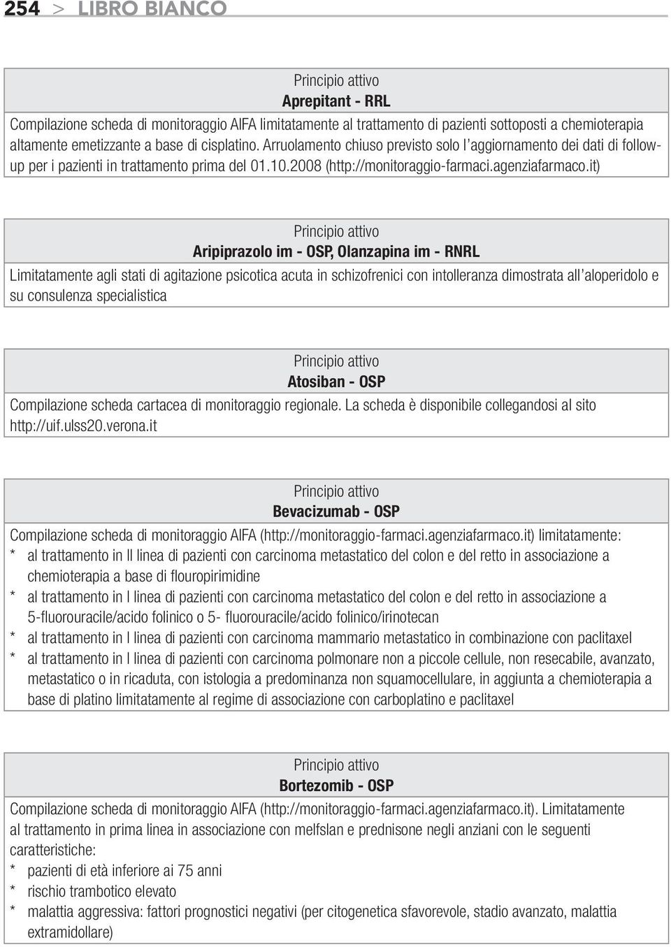 it) Aripiprazolo im - OSP, Olanzapina im - RNRL Limitatamente agli stati di agitazione psicotica acuta in schizofrenici con intolleranza dimostrata all aloperidolo e su consulenza specialistica