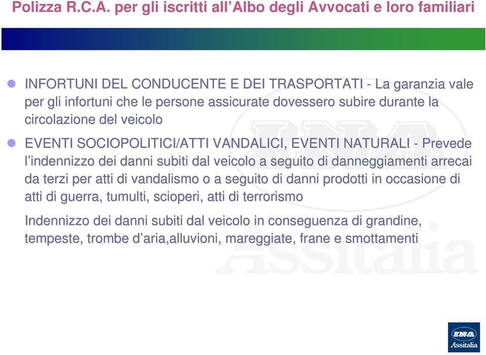 assicurate dovessero subire durante la circolazione del veicolo EVENTI SOCIOPOLITICI/ATTI VANDALICI, EVENTI NATURALI - Prevede l indennizzo dei danni subiti