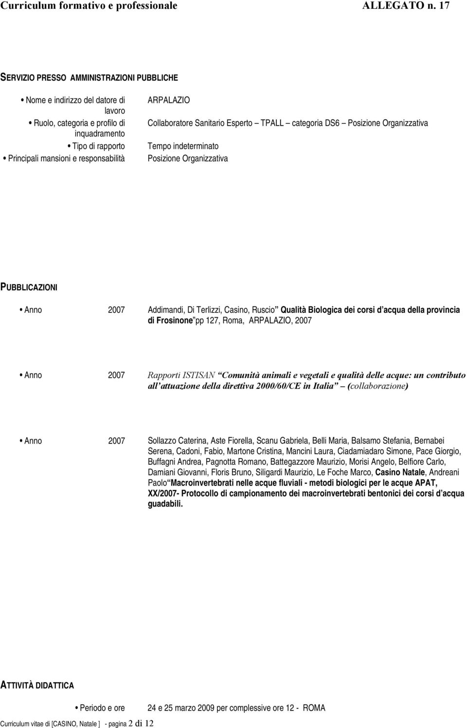 Biologica dei corsi d acqua della provincia di Frosinone pp 127, Roma, ARPALAZIO, 2007 Anno 2007 Rapporti ISTISAN Comunità animali e vegetali e qualità delle acque: un contributo all attuazione della