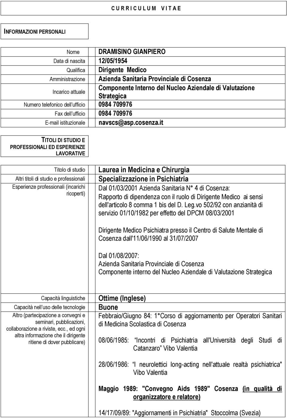 it TITOLI DI STUDIO E PROFESSIONALI ED ESPERIENZE LAVORATIVE Titolo di studio Altri titoli di studio e professionali Esperienze professionali (incarichi ricoperti) Laurea in Medicina e Chirurgia