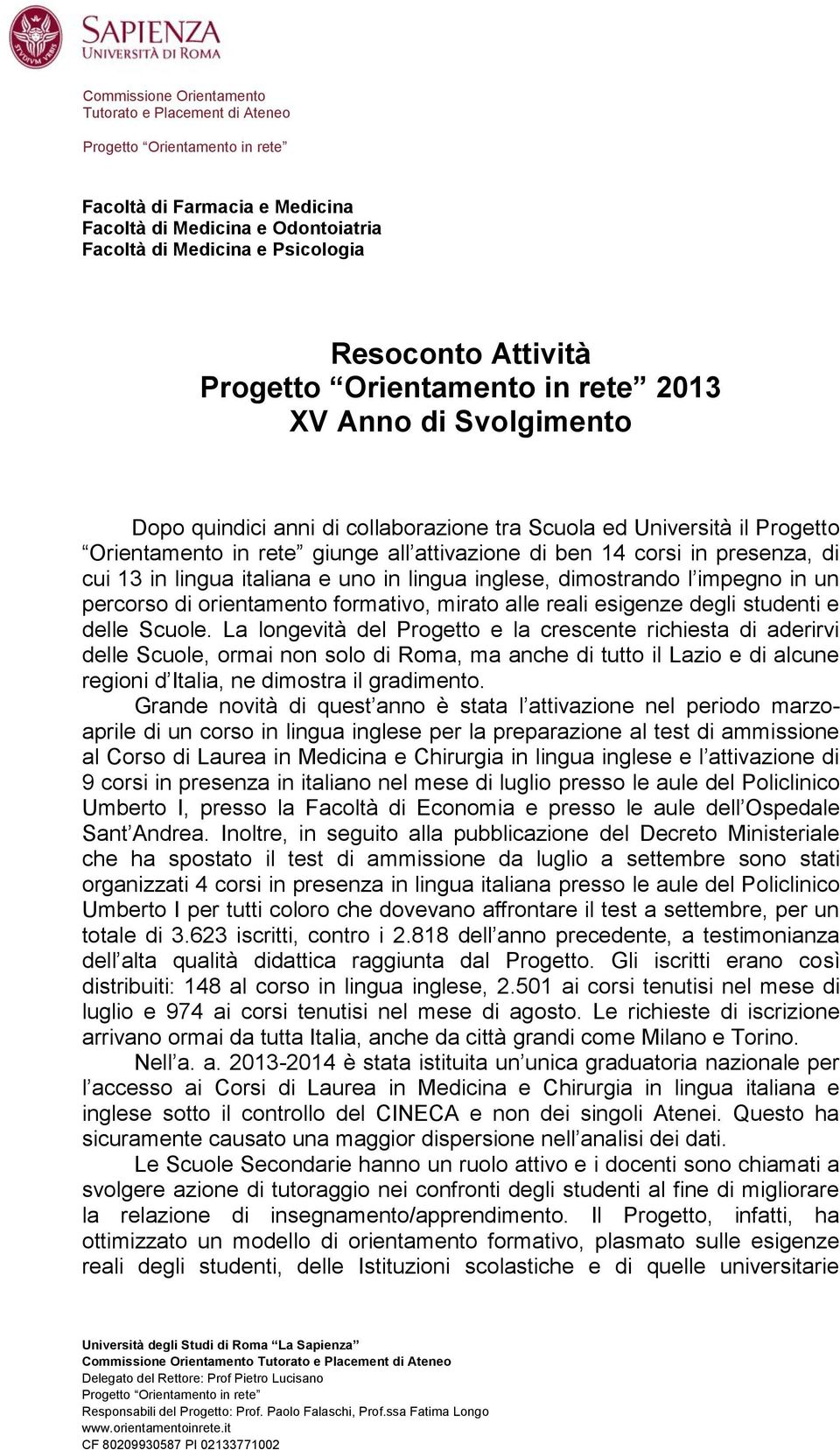 corsi in presenza, di cui 13 in lingua italiana e uno in lingua inglese, dimostrando l impegno in un percorso di orientamento formativo, mirato alle reali esigenze degli studenti e delle Scuole.