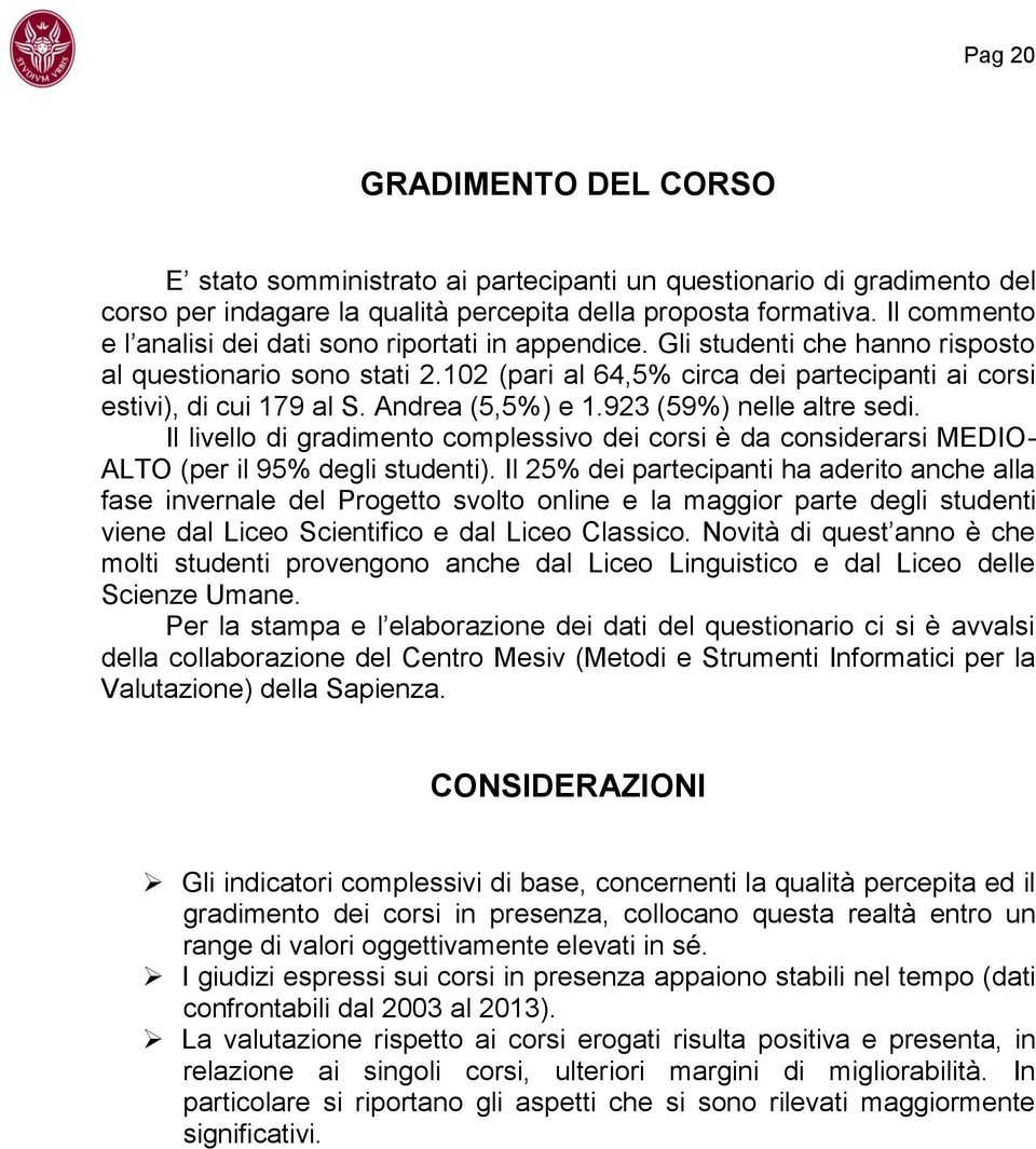 Andrea (5,5%) e 1.923 (59%) nelle altre sedi. Il livello di gradimento complessivo dei corsi è da considerarsi MEDIO- ALTO (per il 95% degli studenti).