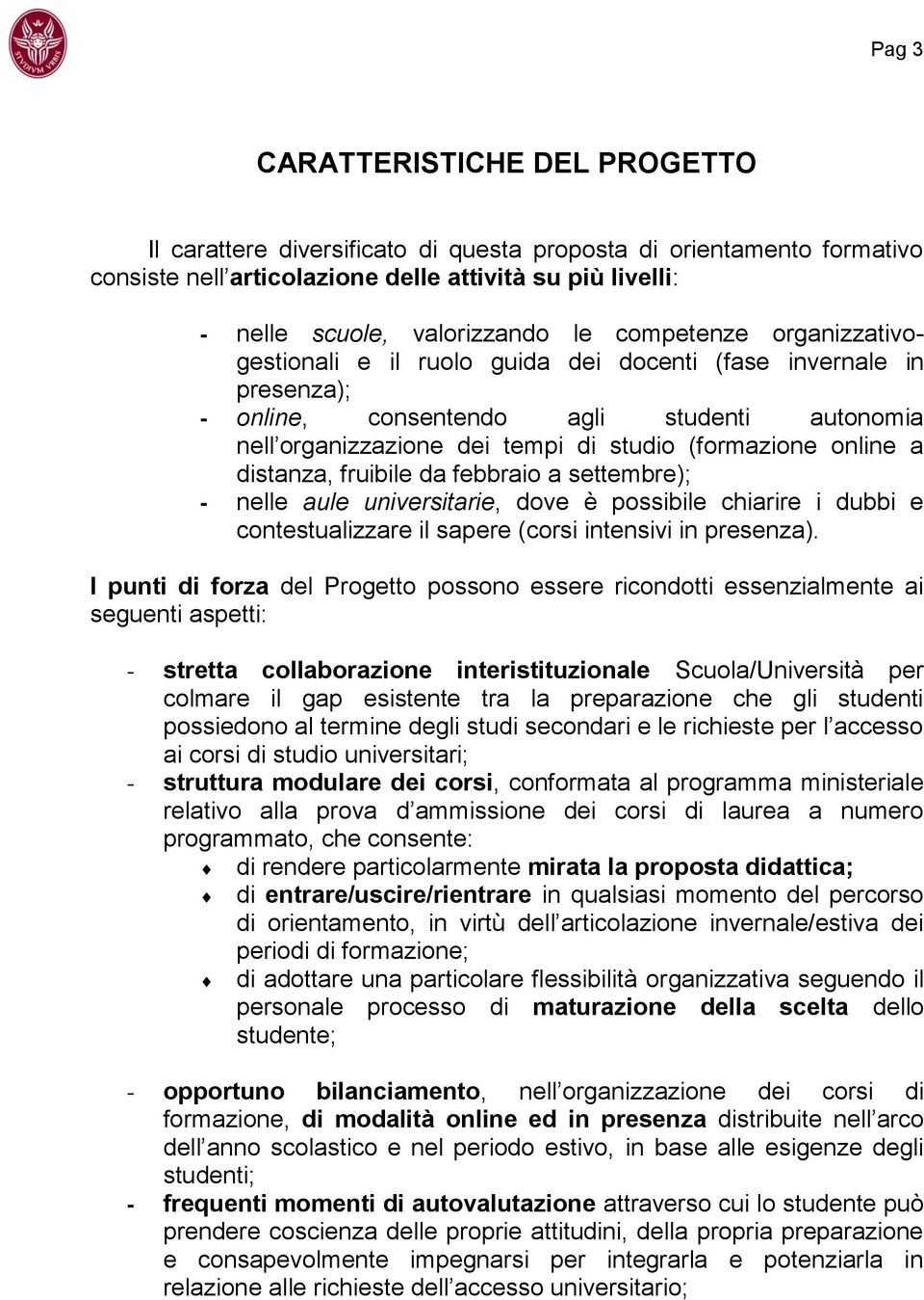 a distanza, fruibile da febbraio a settembre); - nelle aule universitarie, dove è possibile chiarire i dubbi e contestualizzare il sapere (corsi intensivi in presenza).