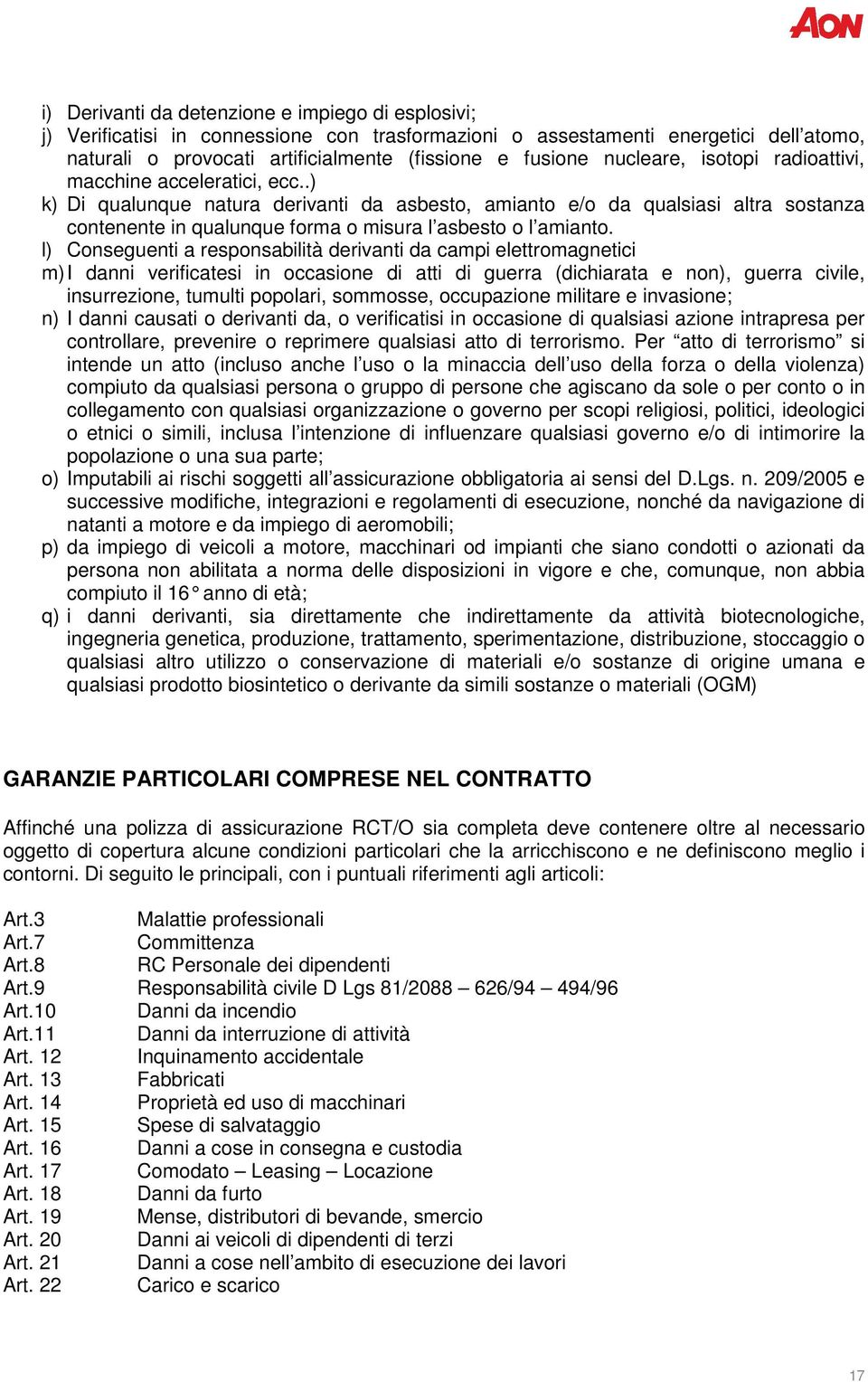 .) k) Di qualunque natura derivanti da asbesto, amianto e/o da qualsiasi altra sostanza contenente in qualunque forma o misura l asbesto o l amianto.