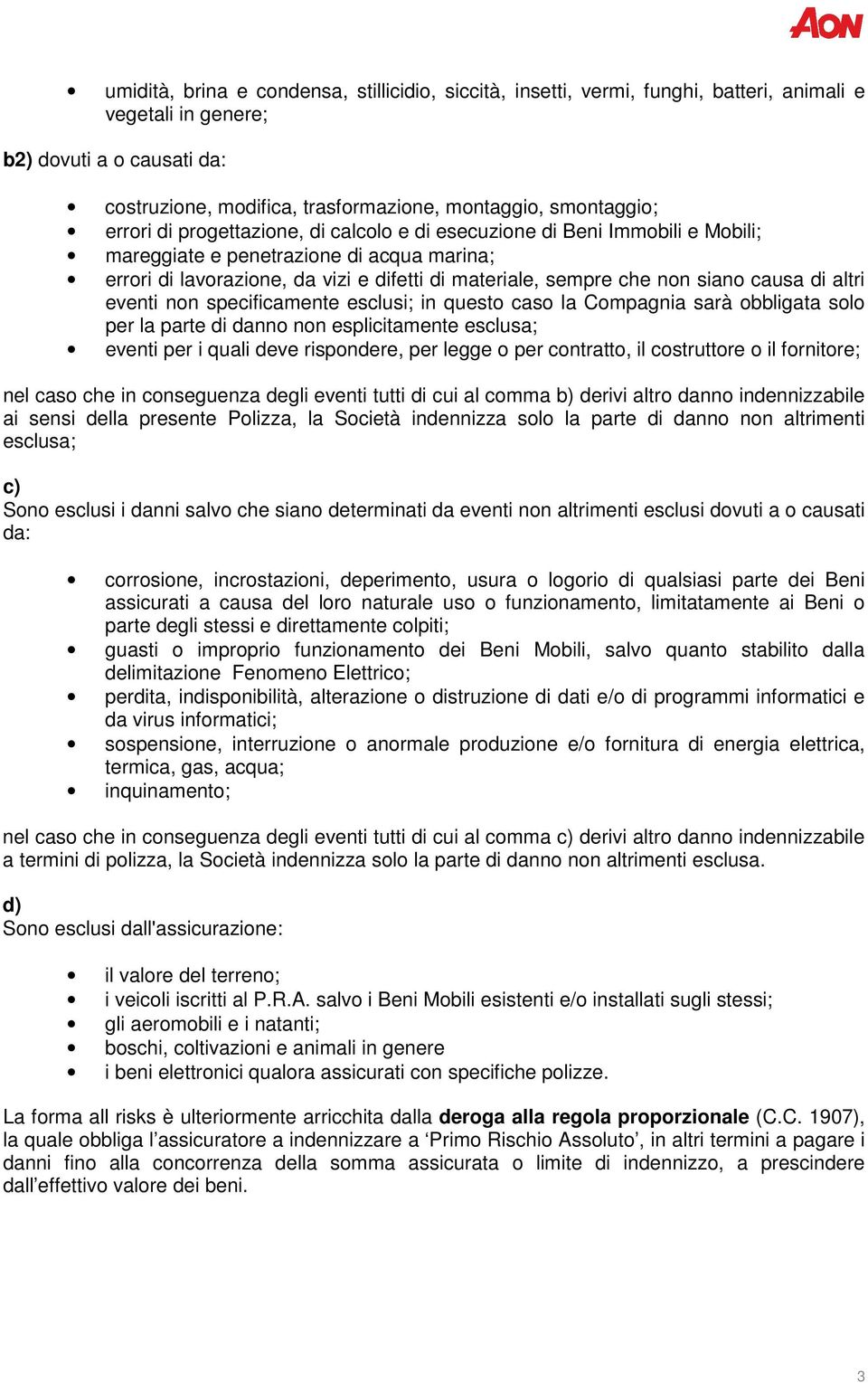 non siano causa di altri eventi non specificamente esclusi; in questo caso la Compagnia sarà obbligata solo per la parte di danno non esplicitamente esclusa; eventi per i quali deve rispondere, per