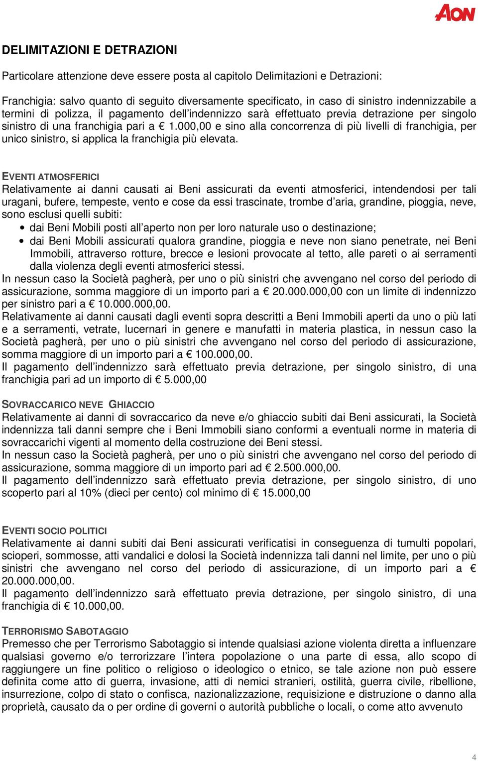 000,00 e sino alla concorrenza di più livelli di franchigia, per unico sinistro, si applica la franchigia più elevata.