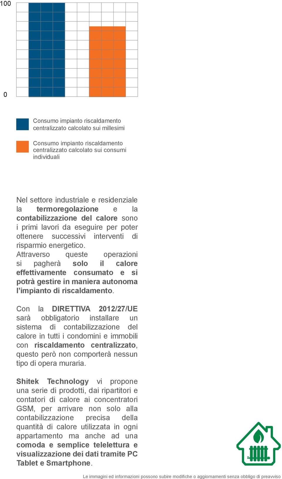 Attraverso queste operazioni si pagherà solo il calore effettivamente consumato e si potrà gestire in maniera autonoma l impianto di riscaldamento.