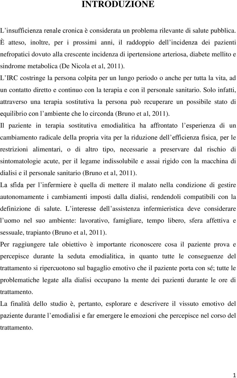 Nicola et al, 2011). L IRC costringe la persona colpita per un lungo periodo o anche per tutta la vita, ad un contatto diretto e continuo con la terapia e con il personale sanitario.