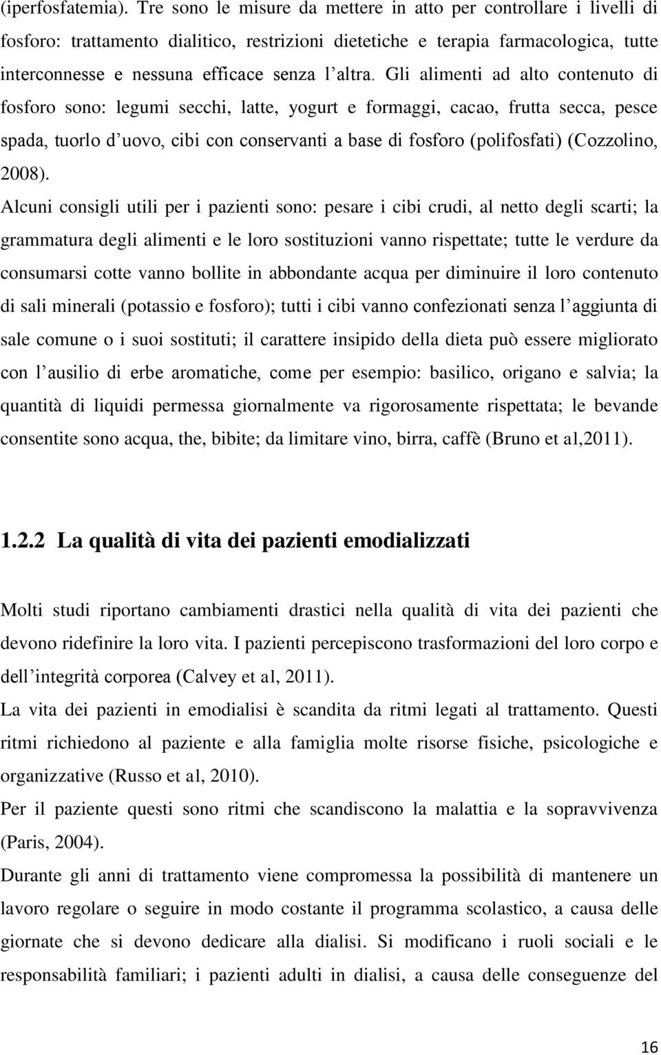 Gli alimenti ad alto contenuto di fosforo sono: legumi secchi, latte, yogurt e formaggi, cacao, frutta secca, pesce spada, tuorlo d uovo, cibi con conservanti a base di fosforo (polifosfati)