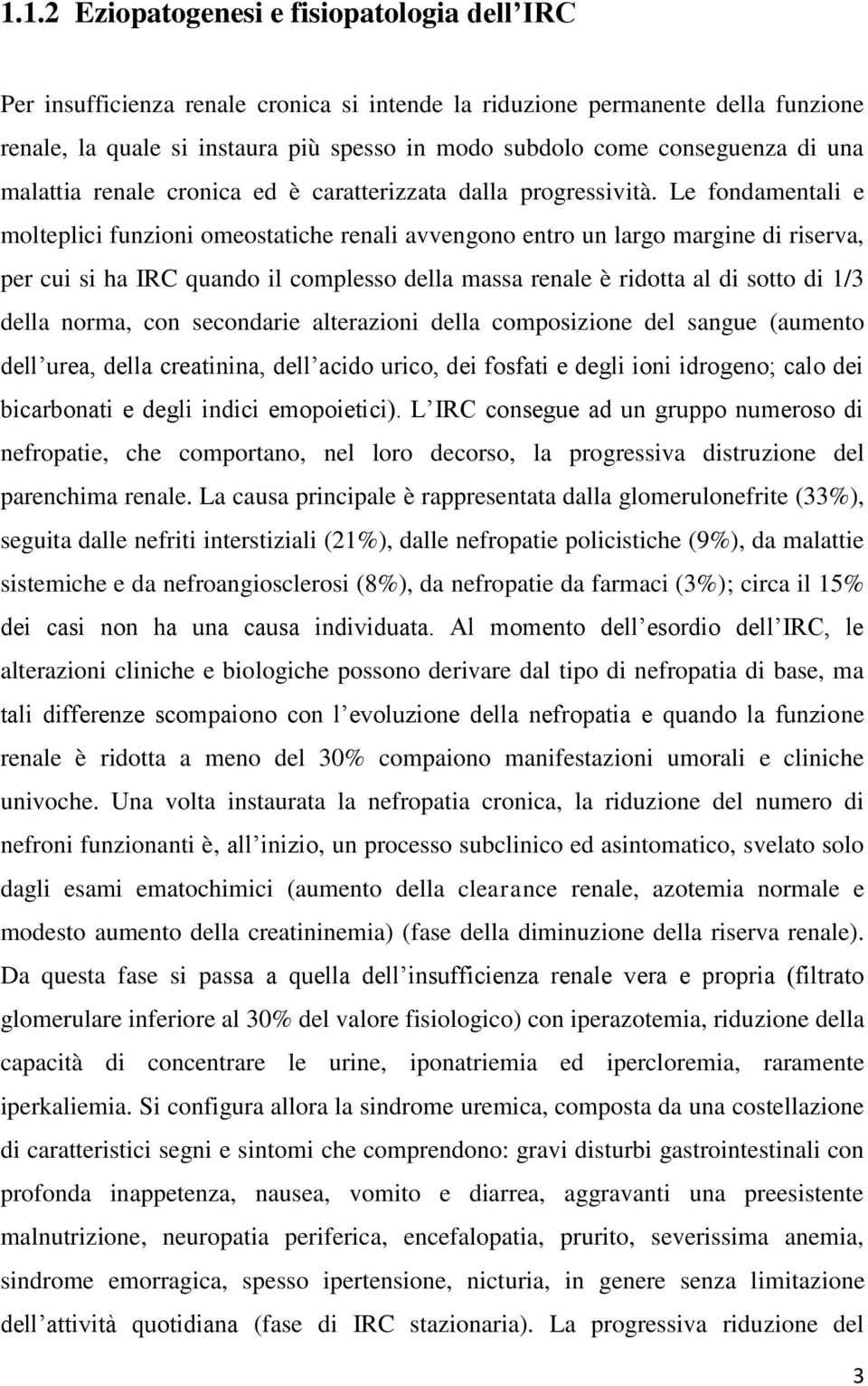 Le fondamentali e molteplici funzioni omeostatiche renali avvengono entro un largo margine di riserva, per cui si ha IRC quando il complesso della massa renale è ridotta al di sotto di 1/3 della