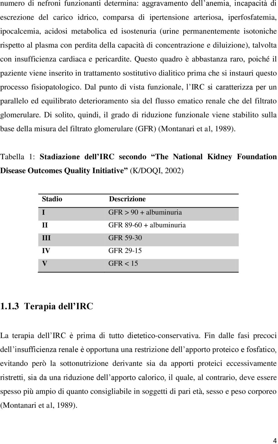 Questo quadro è abbastanza raro, poiché il paziente viene inserito in trattamento sostitutivo dialitico prima che si instauri questo processo fisiopatologico.