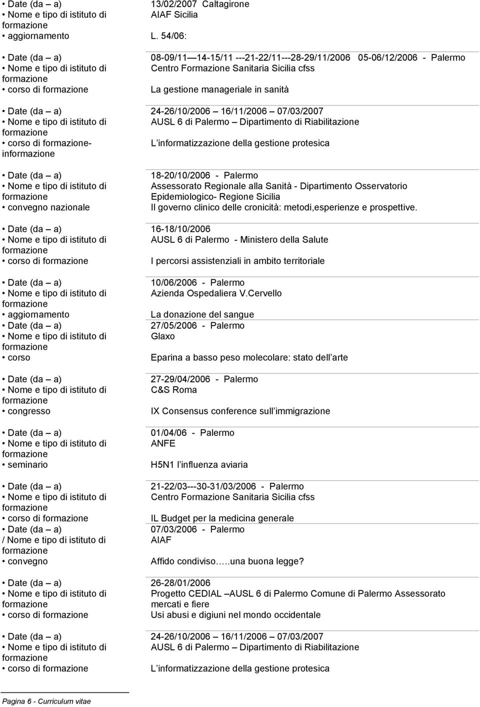 di Palermo Dipartimento di Riabilitazione di - L informatizzazione della gestione protesica in convegno nazionale 18-20/10/2006 - Palermo Assessorato Regionale alla Sanità - Dipartimento Osservatorio