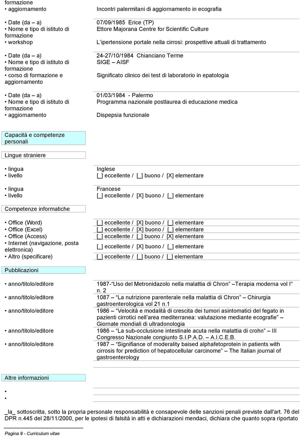 Dispepsia funzionale Capacità e competenze personali Lingue straniere lingua livello lingua livello Inglese [_] eccellente / [_] buono / [X] elementare Francese [_] eccellente / [X] buono / [_]