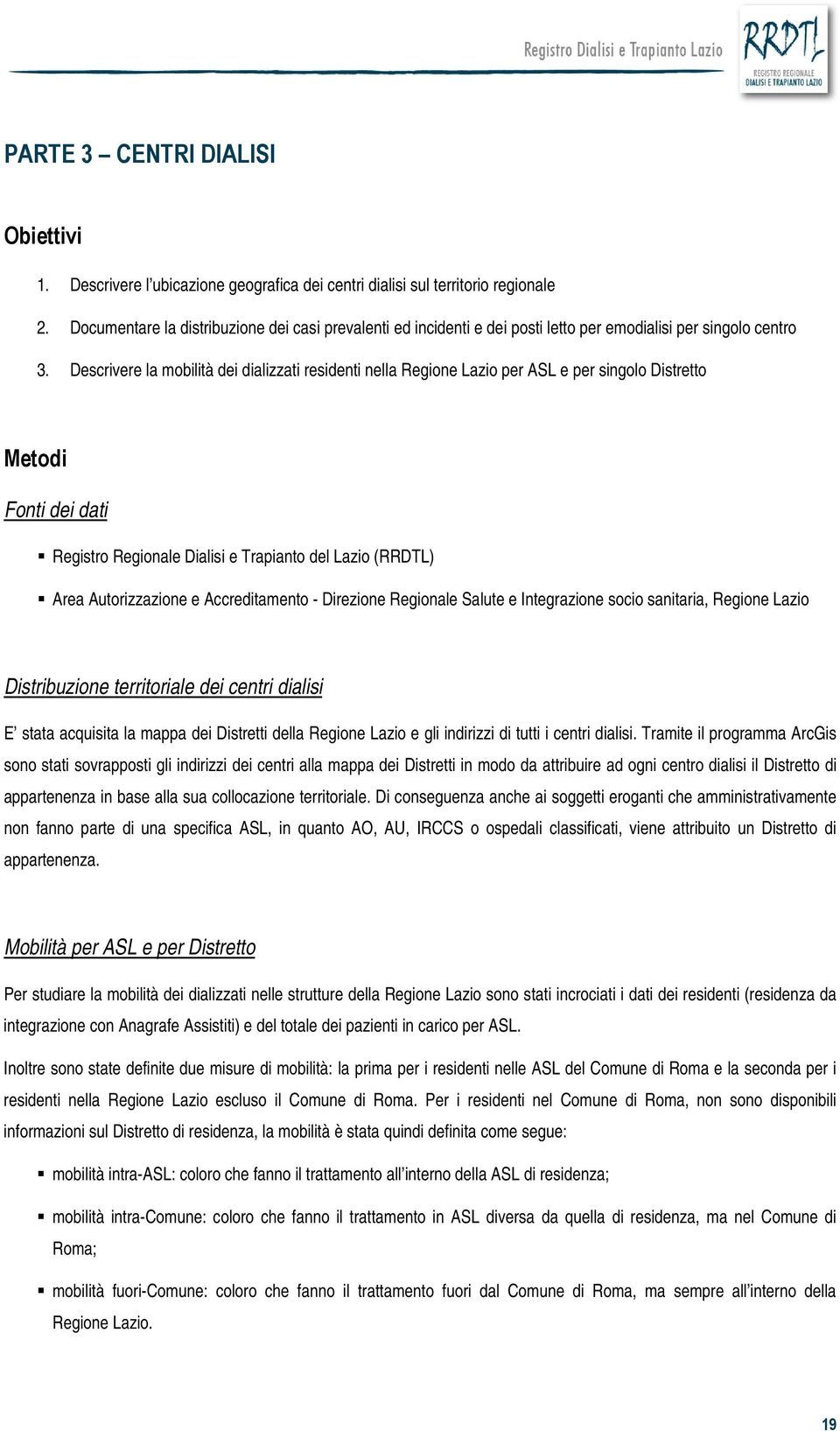 Descrivere la mobilità dei dializzati residenti nella Regione Lazio per ASL e per singolo Distretto Metodi Fonti dei dati Registro Regionale Dialisi e Trapianto del Lazio (RRDTL) Area Autorizzazione