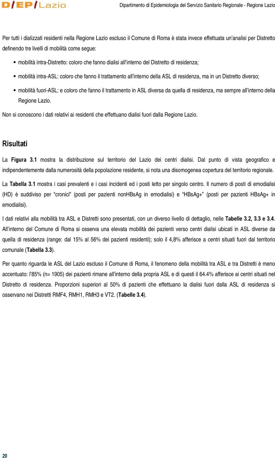 all interno della ASL di residenza, ma in un Distretto diverso; mobilità fuori-asl: e coloro che fanno il trattamento in ASL diversa da quella di residenza, ma sempre all interno della Regione Lazio.