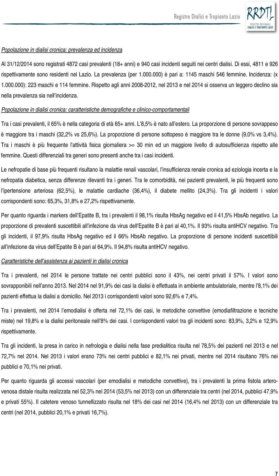 Rispetto agli anni 2008-2012, nel 2013 e nel 2014 si osserva un leggero declino sia nella prevalenza sia nell incidenza.