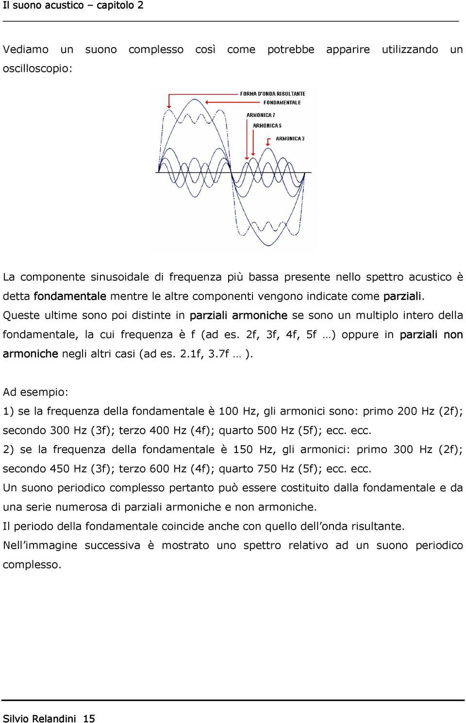 2f, 3f, 4f, 5f ) oppure in parziali non armoniche negli altri casi (ad es. 2.1f, 3.7f ).