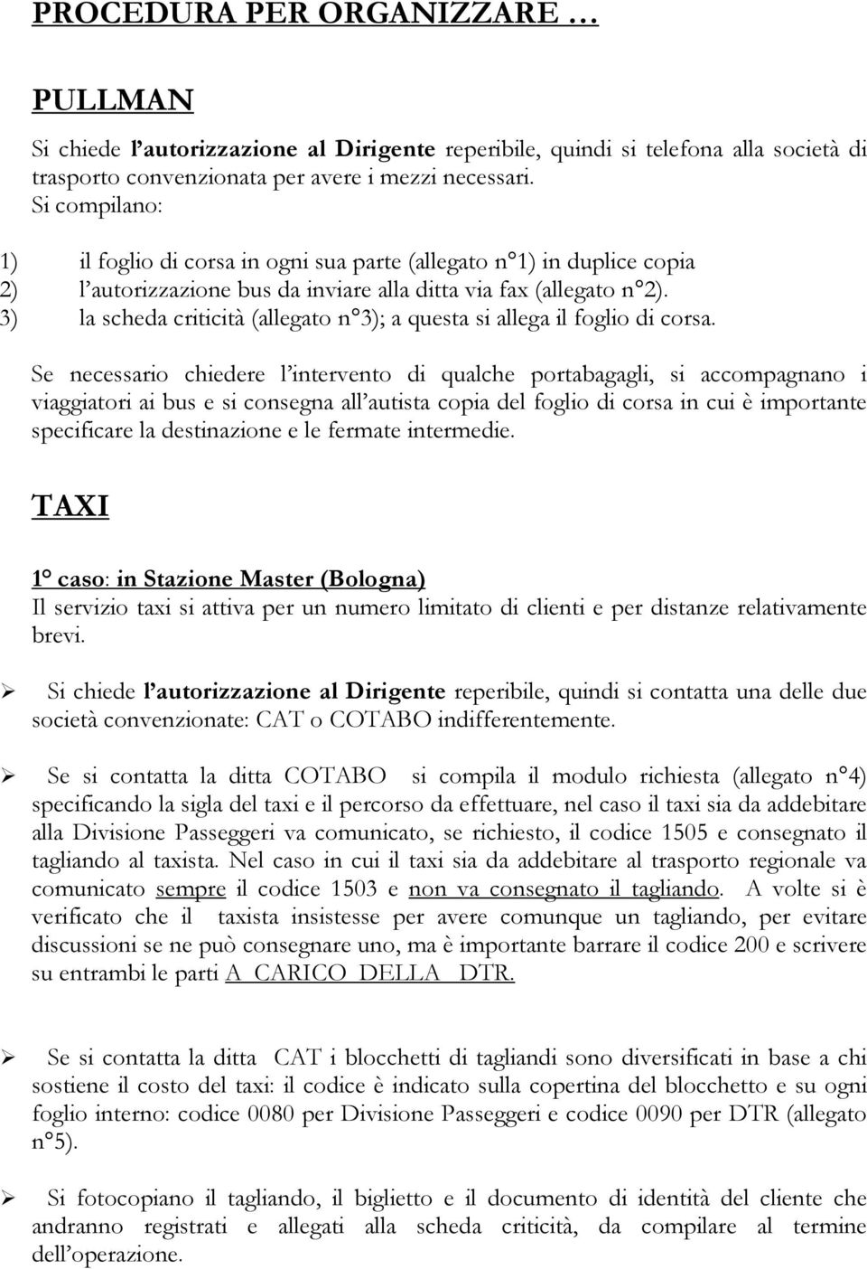 3) la scheda criticità (allegato n 3); a questa si allega il foglio di corsa.