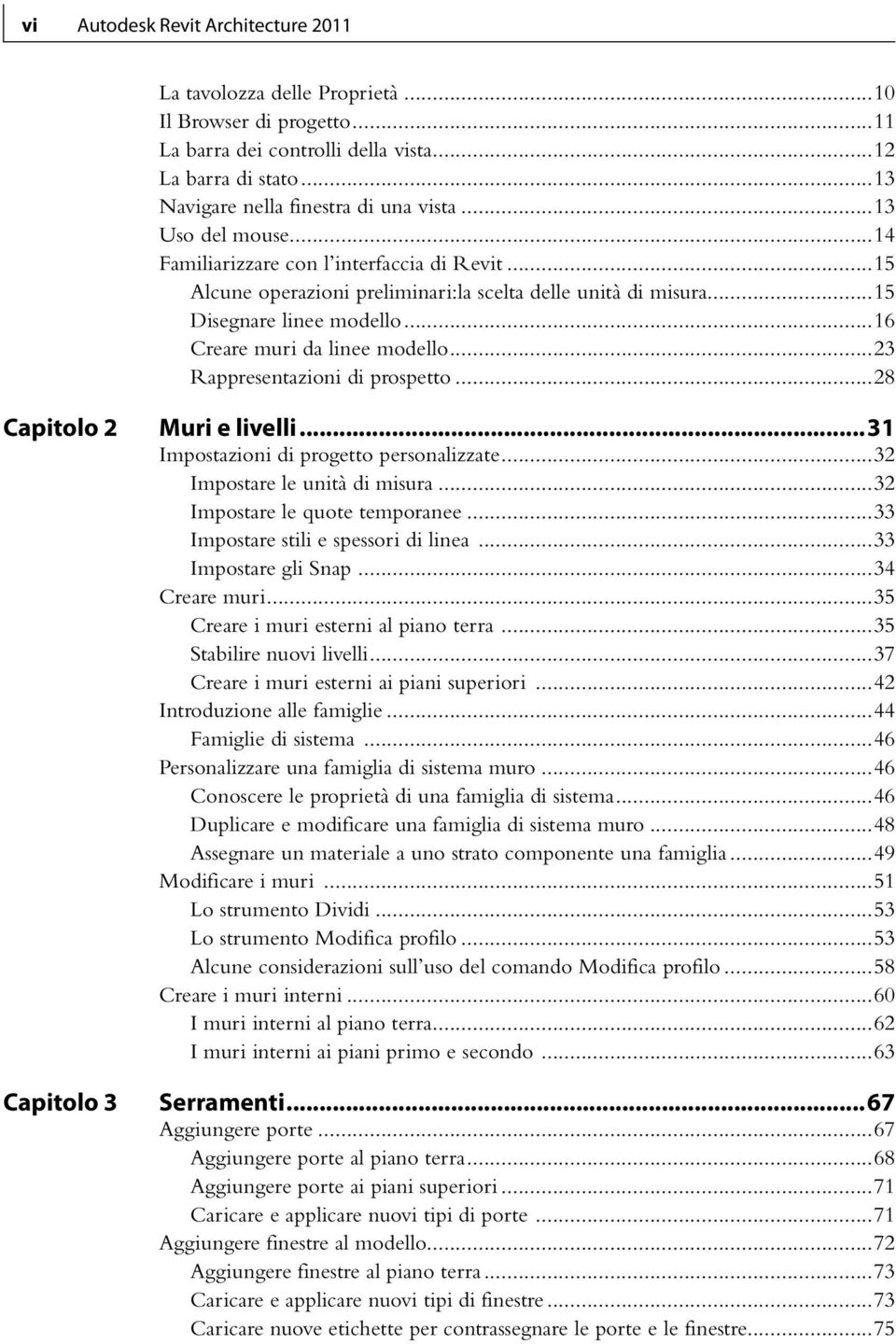 ..23 Rappresentazioni di prospetto...28 Capitolo 2 Muri e livelli...31 Impostazioni di progetto personalizzate...32 Impostare le unità di misura...32 Impostare le quote temporanee.