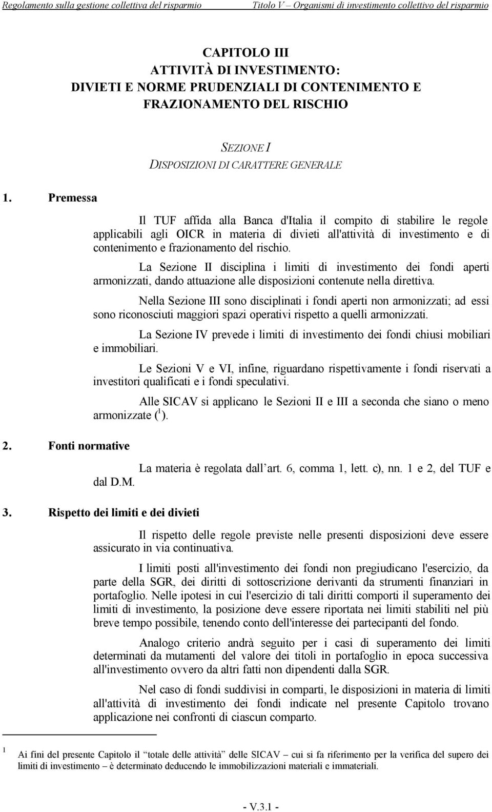 rischio. La Sezione II disciplina i limiti di investimento dei fondi aperti armonizzati, dando attuazione alle disposizioni contenute nella direttiva.