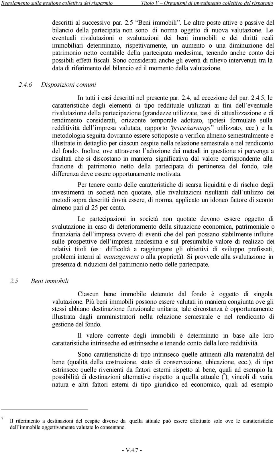 medesima, tenendo anche conto dei possibili effetti fiscali. Sono considerati anche gli eventi di rilievo intervenuti tra la data di riferimento del bilancio ed il momento della valutazione. 2.4.