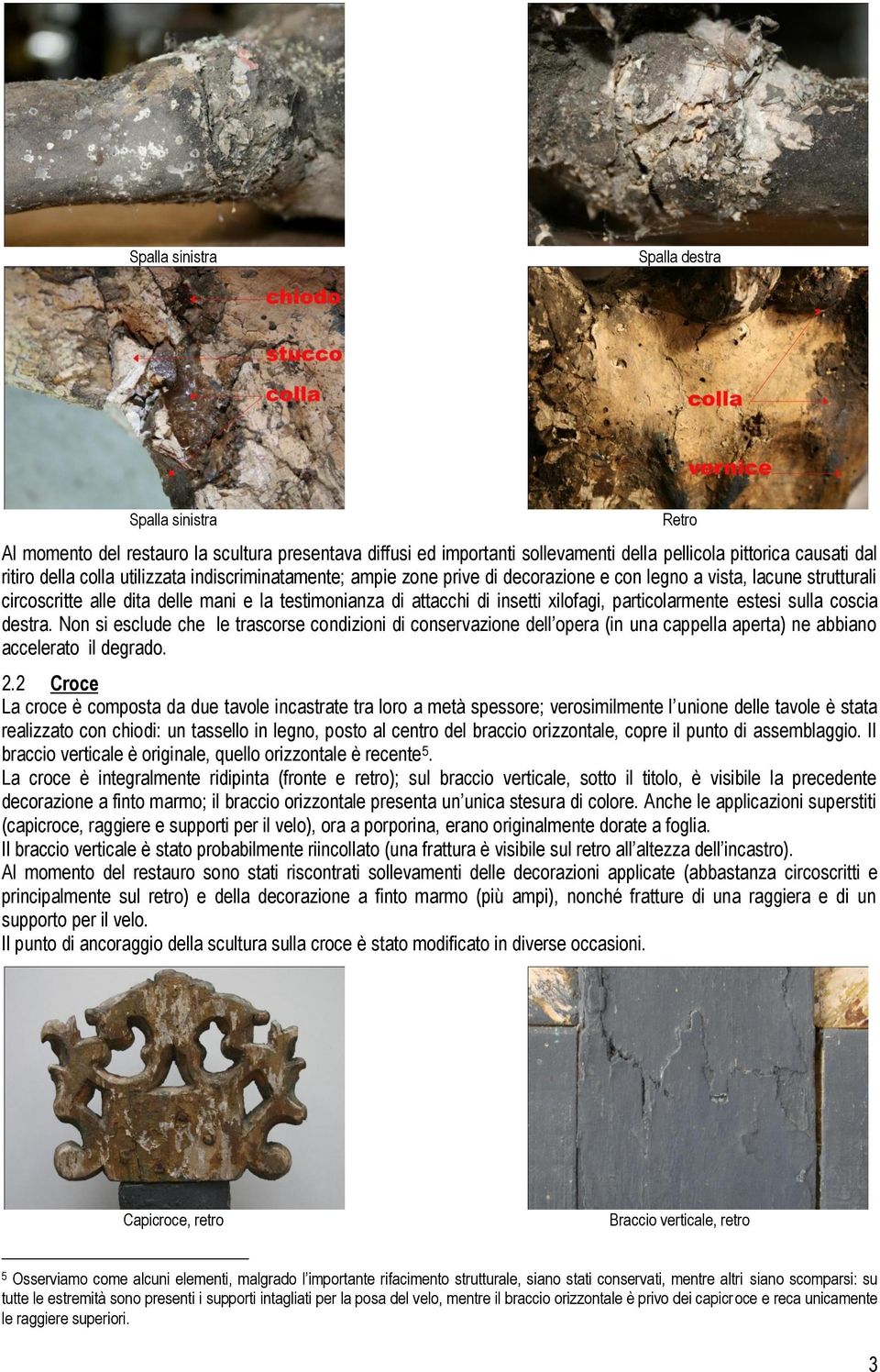 estesi sulla coscia destra. Non si esclude che le trascorse condizioni di conservazione dell opera (in una cappella aperta) ne abbiano accelerato il degrado. 2.