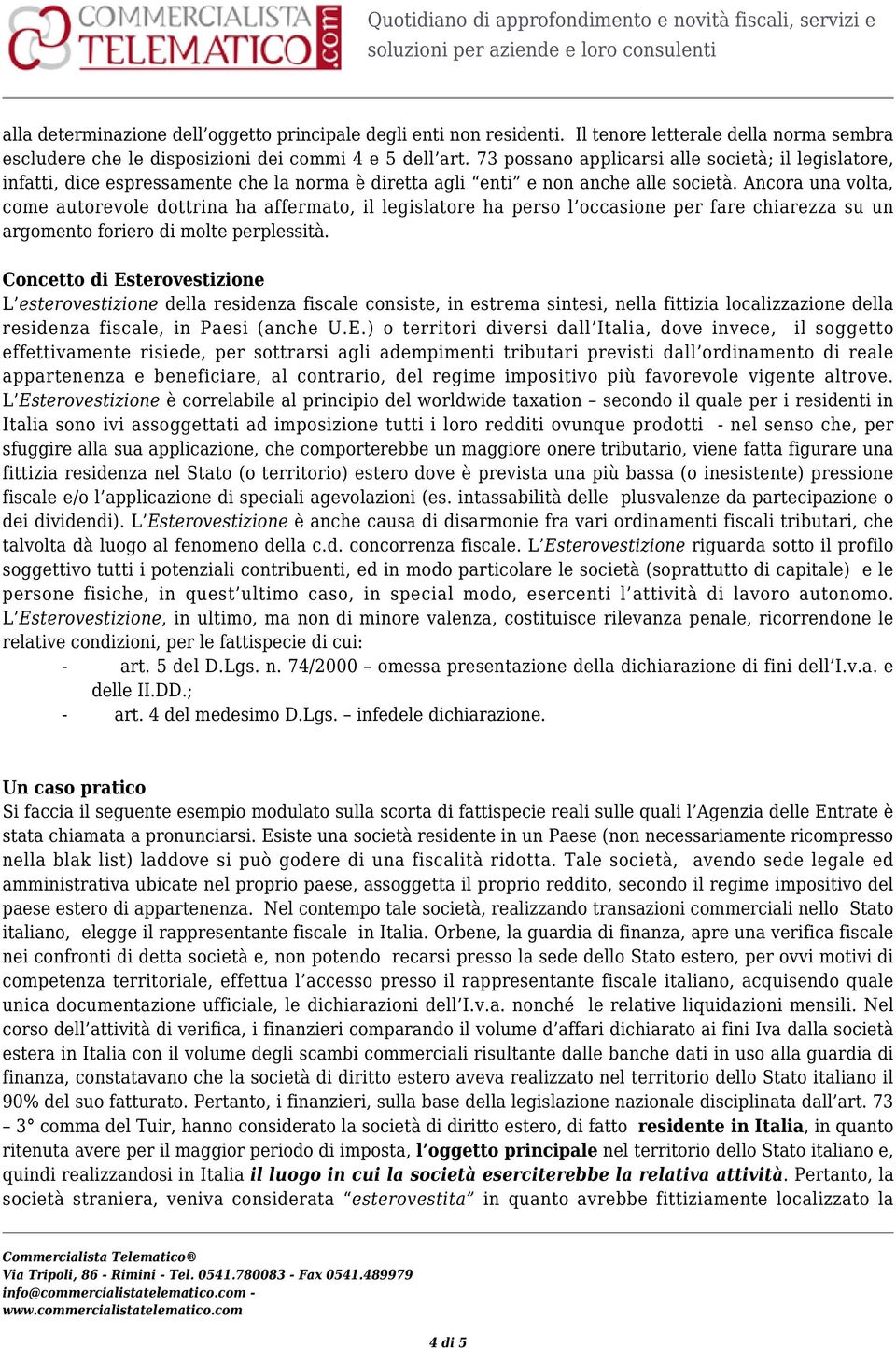 Ancora una volta, come autorevole dottrina ha affermato, il legislatore ha perso l occasione per fare chiarezza su un argomento foriero di molte perplessità.