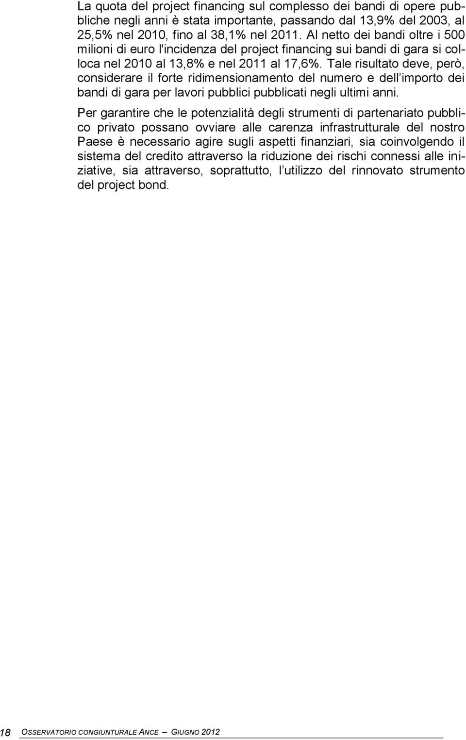 Tale risultato deve, però, considerare il forte ridimensionamento del numero e dell importo dei bandi di gara per lavori pubblici pubblicati negli ultimi anni.