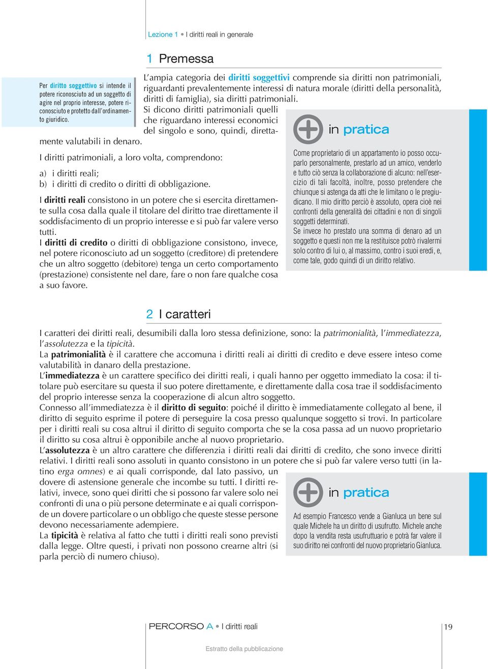 di alcuno: nell esercizio di tali facoltà, inoltre, posso pretendere che chiunque si astenga da atti che le limitano o le pregiudicano.