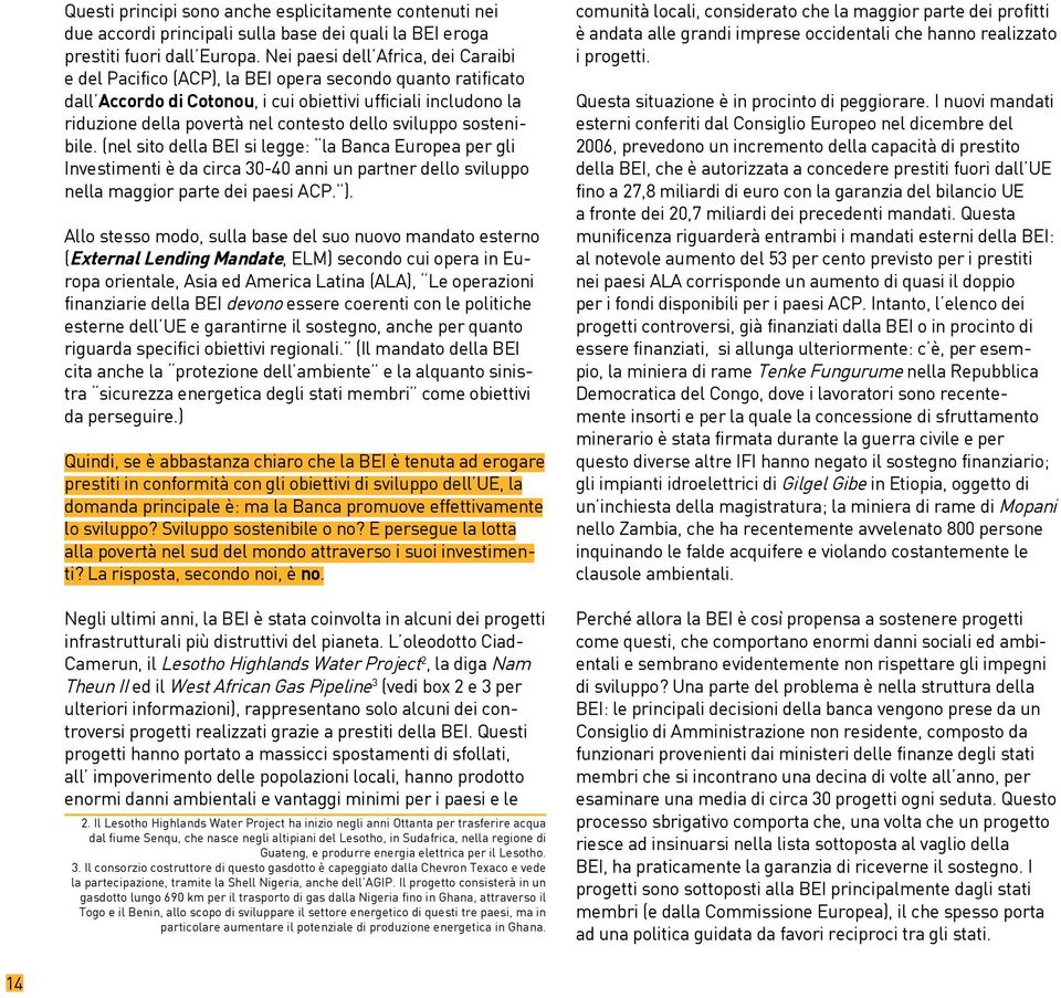 dello sviluppo sostenibile. (nel sito della BEI si legge: la Banca Europea per gli Investimenti è da circa 30-40 anni un partner dello sviluppo nella maggior parte dei paesi ACP. ).