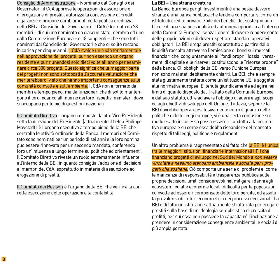 Il CdA è formato da 28 membri di cui uno nominato da ciascun stato membro ed uno dalla Commissione Europea e 18 supplenti che sono tutti nominati dal Consiglio dei Governatori e che di solito restano