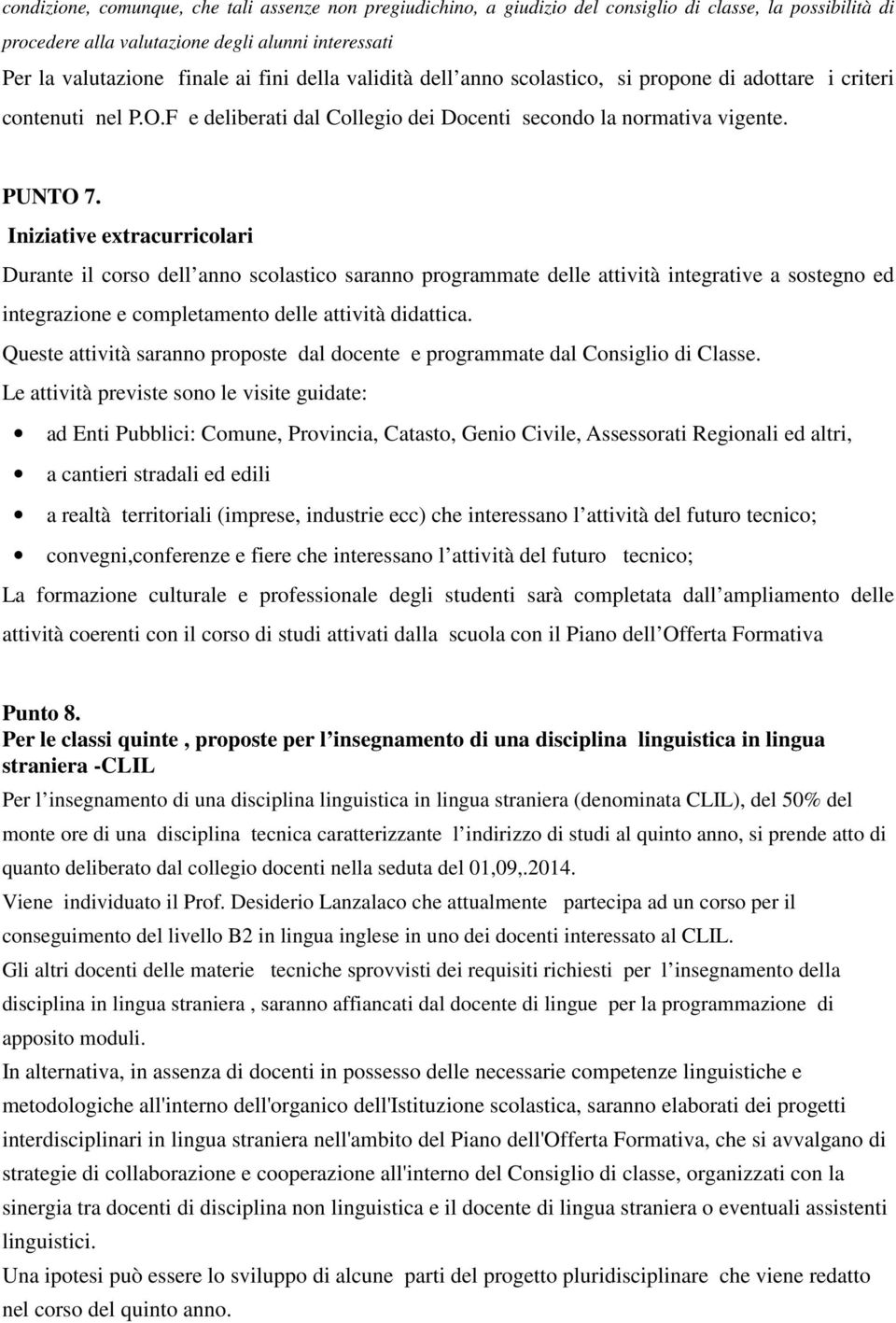 Iniziative extracurricolari Durante il corso dell anno scolastico saranno programmate delle attività integrative a sostegno ed integrazione e completamento delle attività didattica.