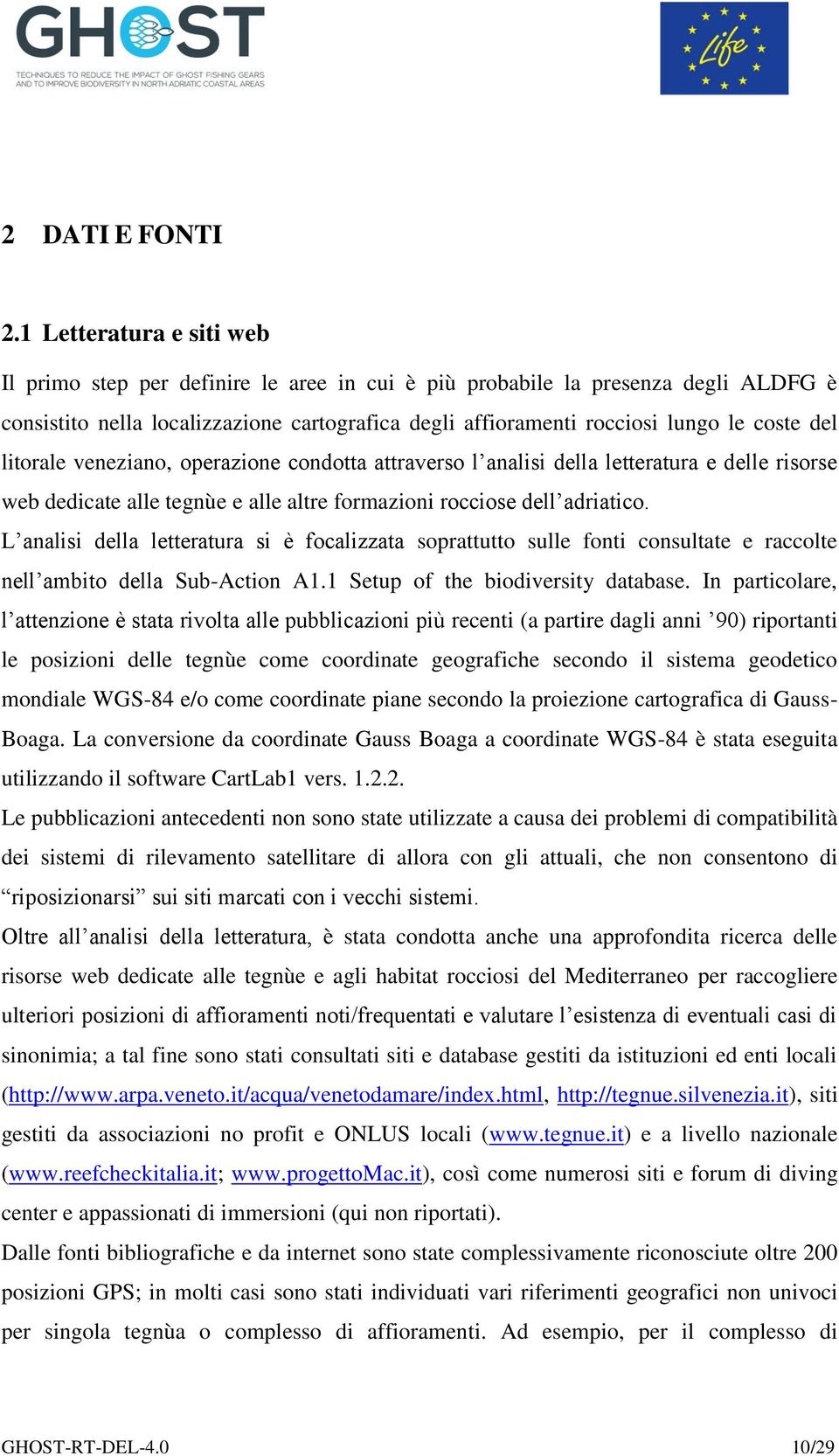 del litorale veneziano, operazione condotta attraverso l analisi della letteratura e delle risorse web dedicate alle tegnùe e alle altre formazioni rocciose dell adriatico.