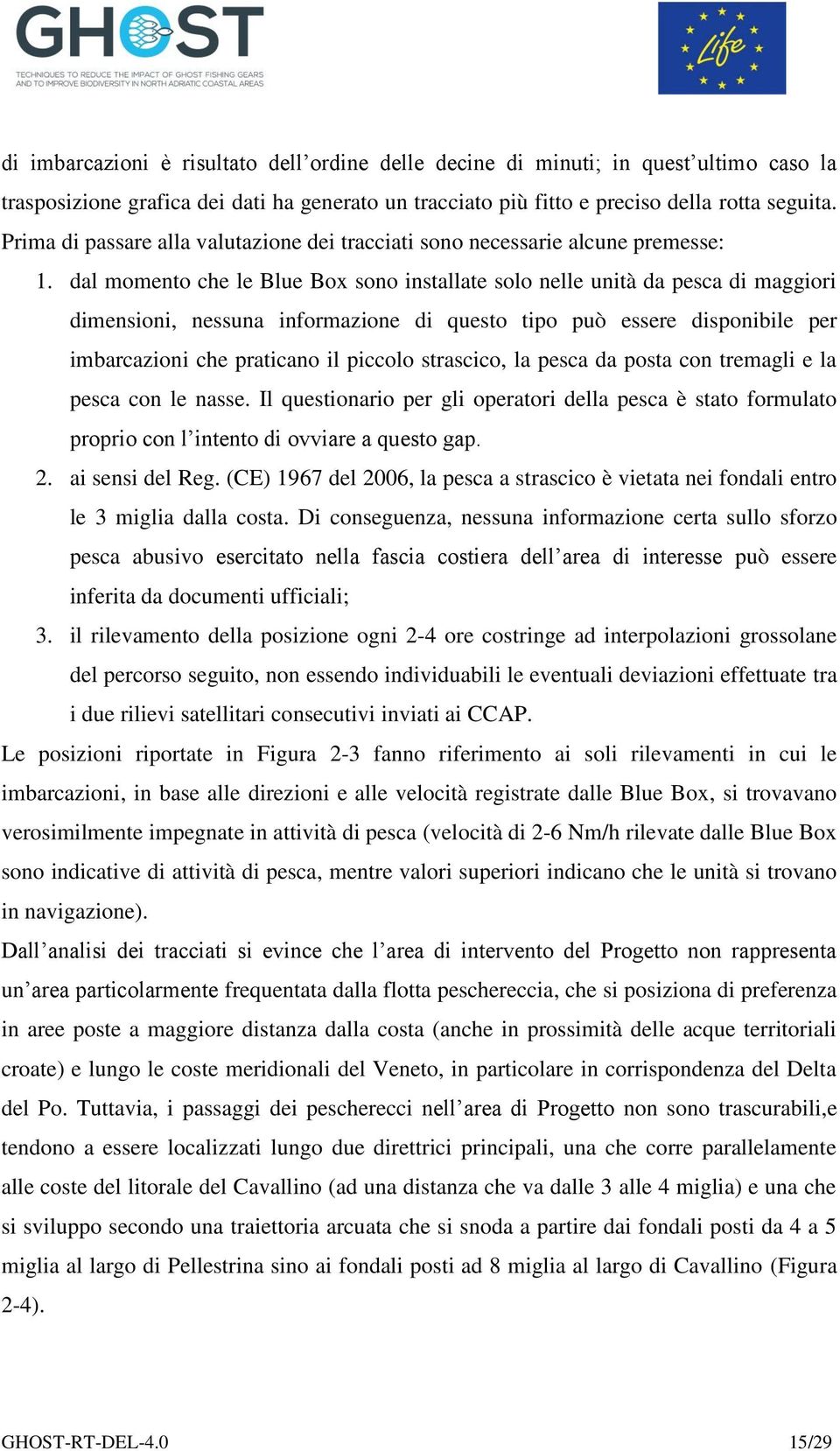 dal momento che le Blue Box sono installate solo nelle unità da pesca di maggiori dimensioni, nessuna informazione di questo tipo può essere disponibile per imbarcazioni che praticano il piccolo