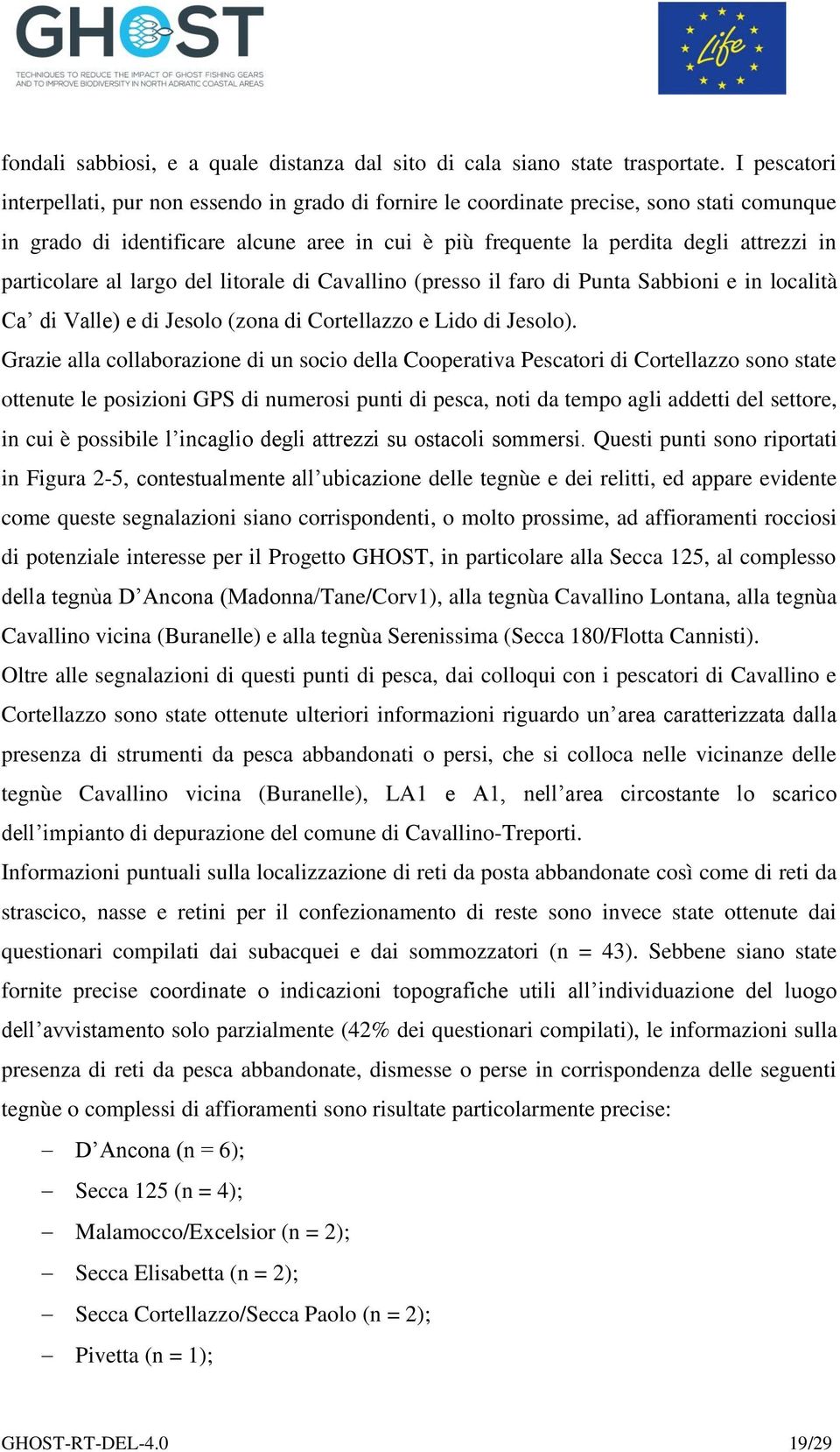 particolare al largo del litorale di Cavallino (presso il faro di Punta Sabbioni e in località Ca di Valle) e di Jesolo (zona di Cortellazzo e Lido di Jesolo).