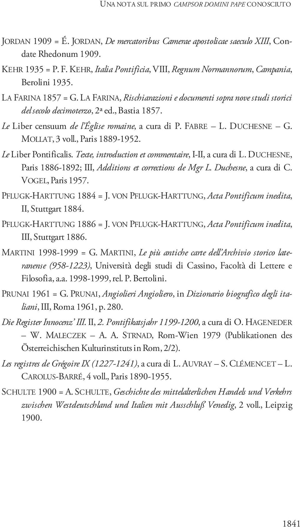 , Bastia 1857. Le Liber censuum de l Église romaine, a cura di P. FABRE L. DUCHESNE G. MOLLAT, 3 voll., Paris 1889-1952. Le Liber Pontificalis. Texte, introduction et commentaire, I-II, a cura di L.