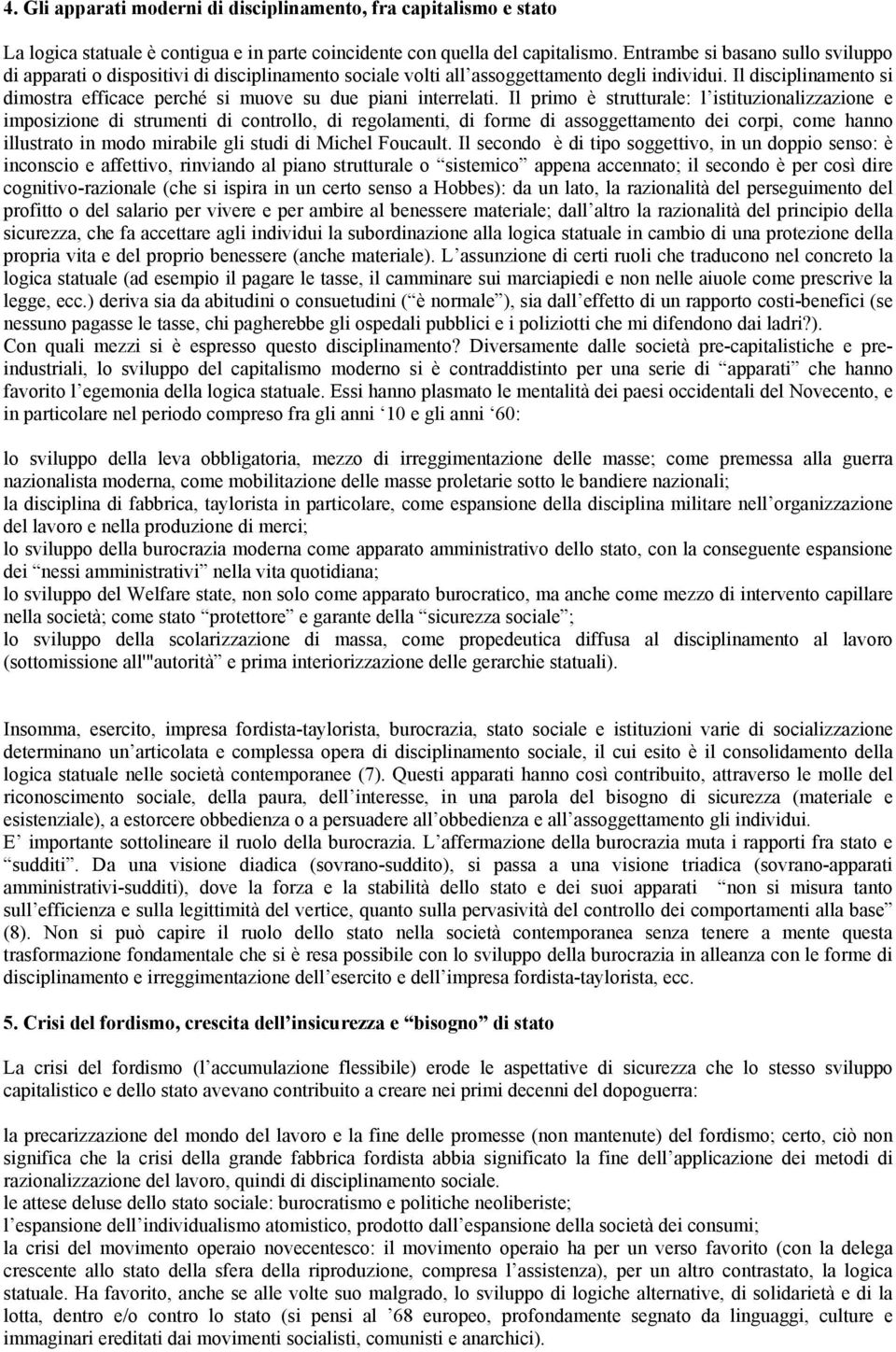 Il disciplinamento si dimostra efficace perché si muove su due piani interrelati.