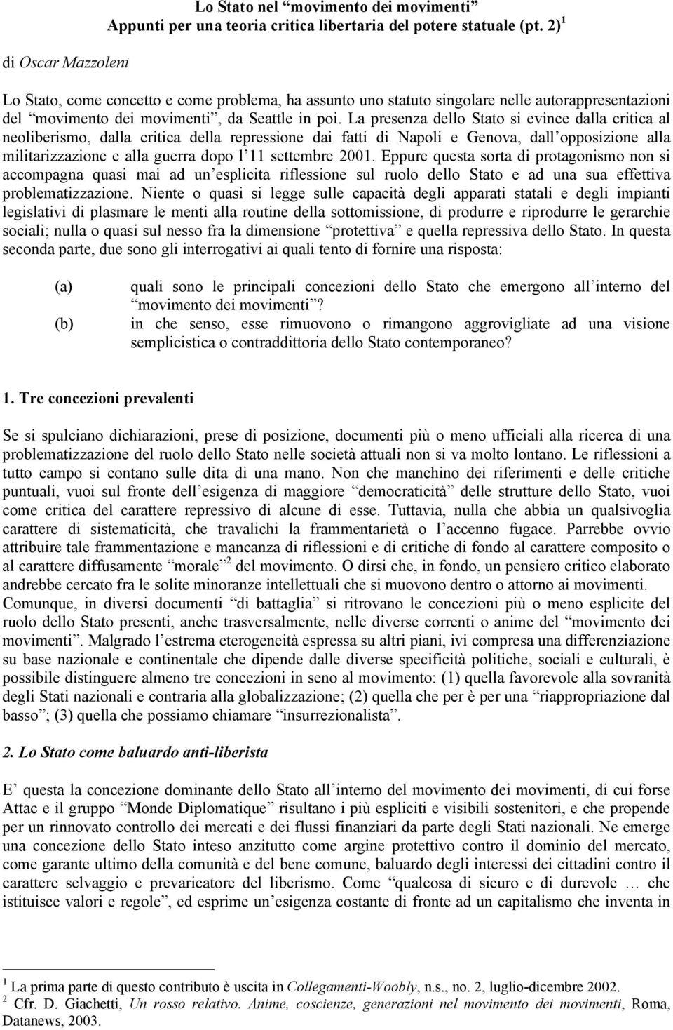 La presenza dello Stato si evince dalla critica al neoliberismo, dalla critica della repressione dai fatti di Napoli e Genova, dall opposizione alla militarizzazione e alla guerra dopo l 11 settembre