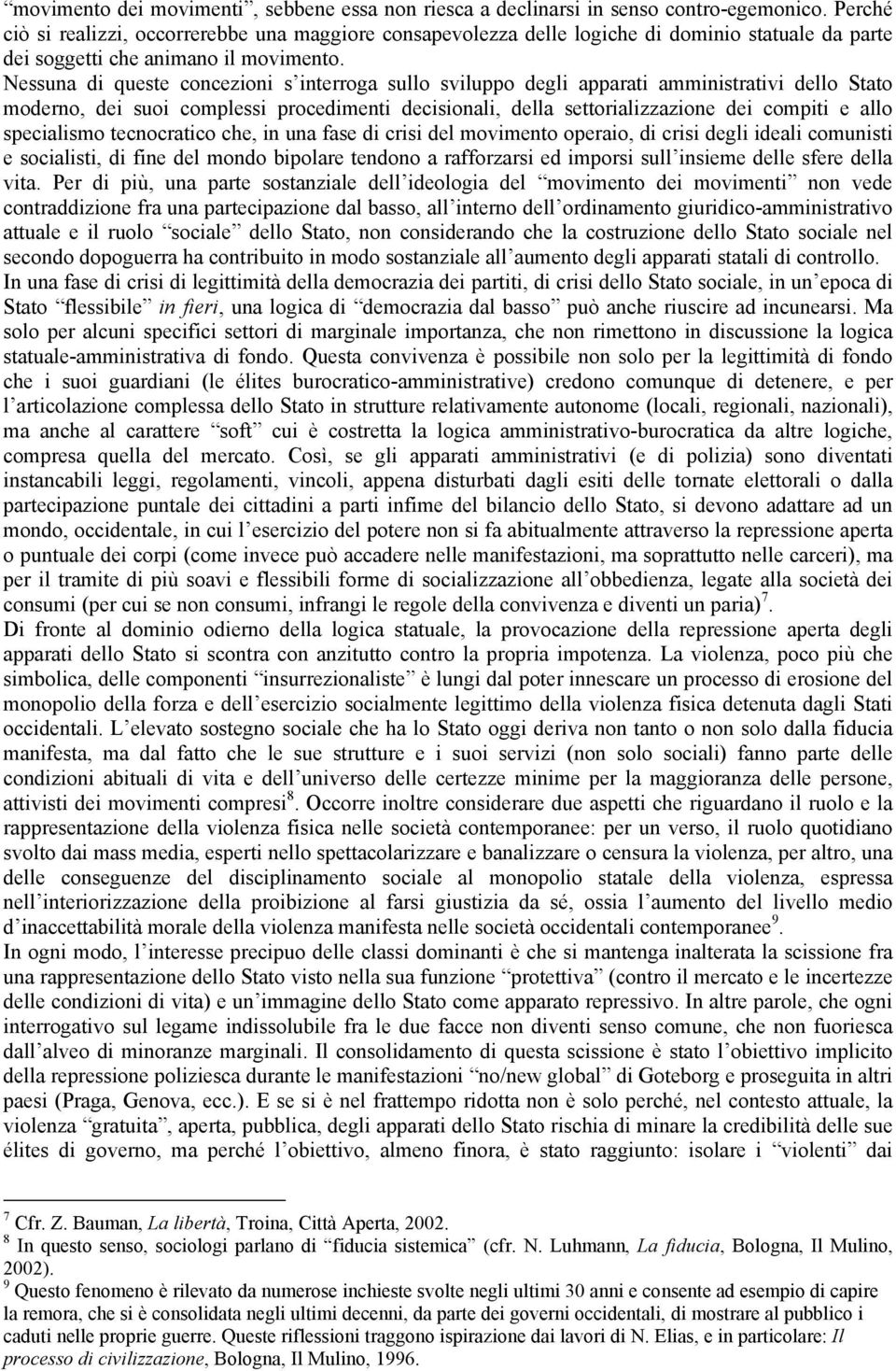 Nessuna di queste concezioni s interroga sullo sviluppo degli apparati amministrativi dello Stato moderno, dei suoi complessi procedimenti decisionali, della settorializzazione dei compiti e allo