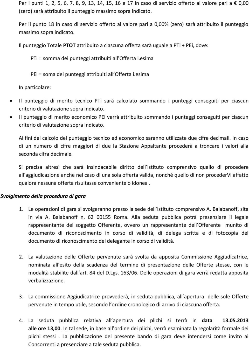 Il punteggio Totale PTOT attribuito a ciascuna offerta sarà uguale a PTi + PEi, dove: PTi = somma dei punteggi attribuiti all Offerta i.esima PEi = soma dei punteggi attribuiti all Offerta i.