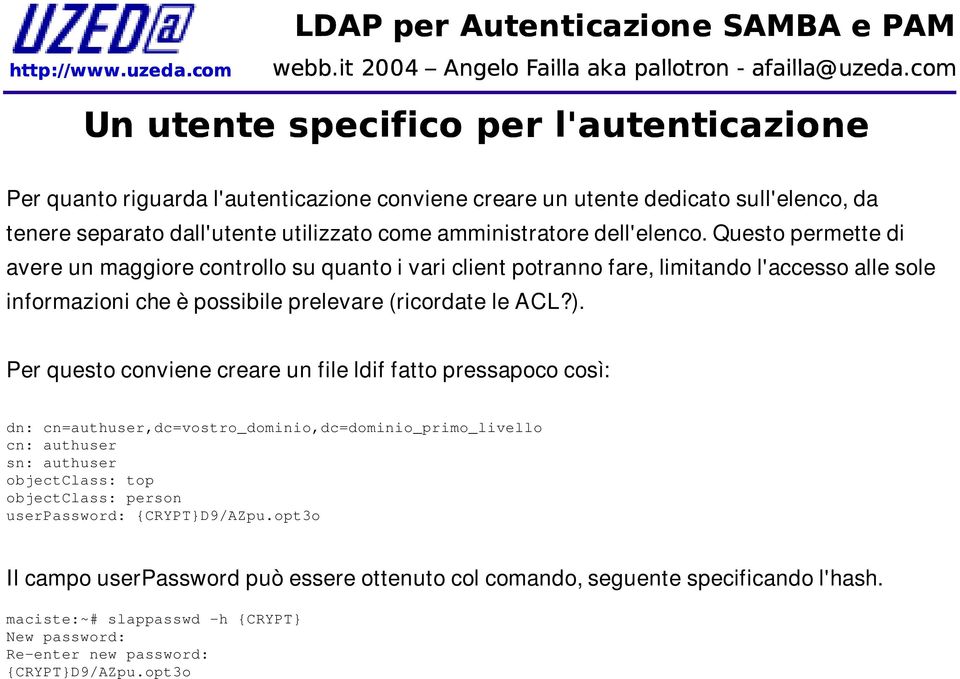 Per questo conviene creare un file ldif fatto pressapoco così: dn: cn=authuser,dc=vostro_dominio,dc=dominio_primo_livello cn: authuser sn: authuser objectclass: top objectclass: person