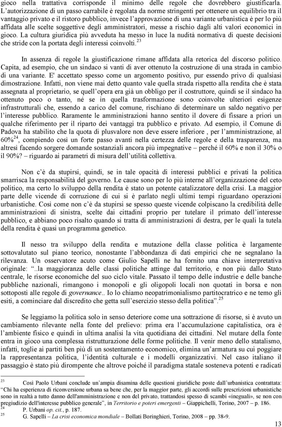 per lo più affidata alle scelte soggettive degli amministratori, messe a rischio dagli alti valori economici in gioco.